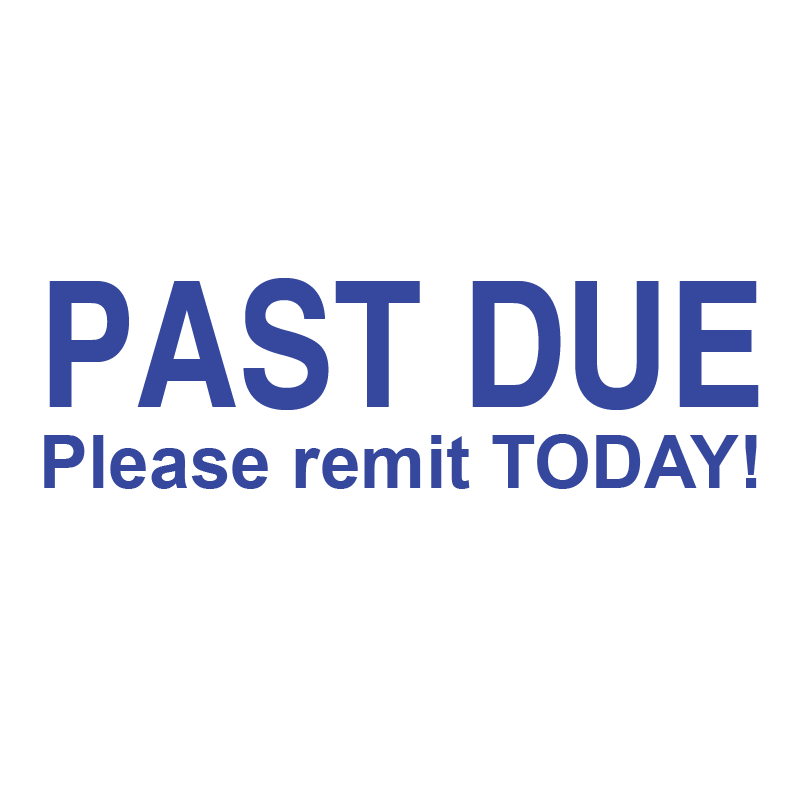 PAST DUE Please Remit TODAY! Stamp